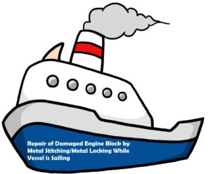 Repair of Engine Block by Metal Stitching/Metal Locking While Vessel is Sailing